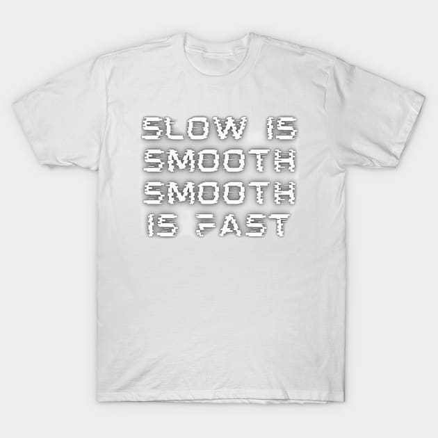 Slow Is Smooth, Smooth Is Fast T-Shirt by Medotshirt